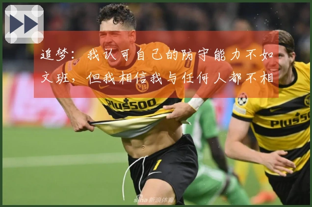 追梦：我认可自己的防守能力不如文班，但我相信我与任何人都不相上下！